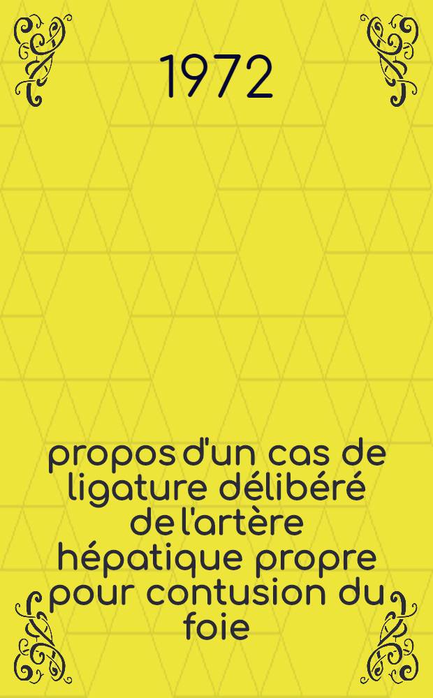&Agrave; propos d'un cas de ligature d&eacute;lib&eacute;r&eacute; de l'art&egrave;re h&eacute;patique propre pour contusion du foie