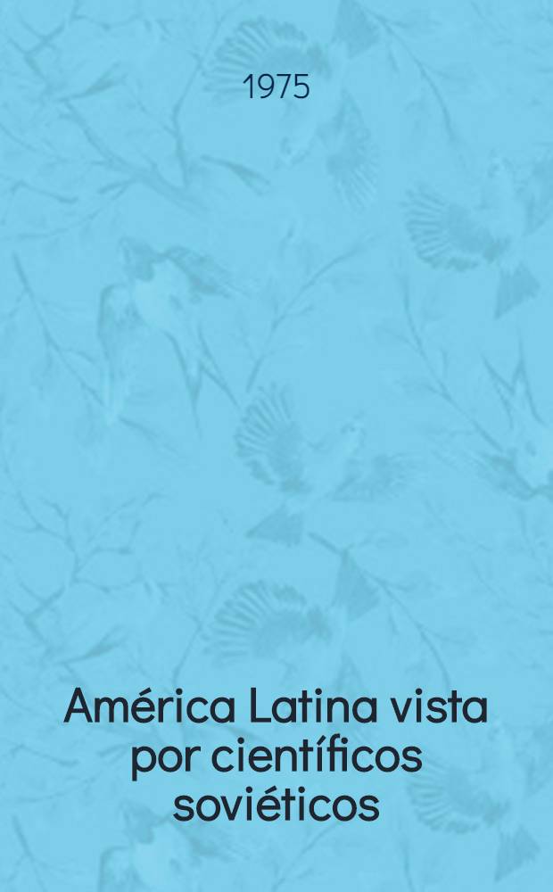 Am&eacute;rica Latina vista por cient&iacute;ficos sovi&eacute;ticos : Recopilaci&oacute;n de art&iacute;culos