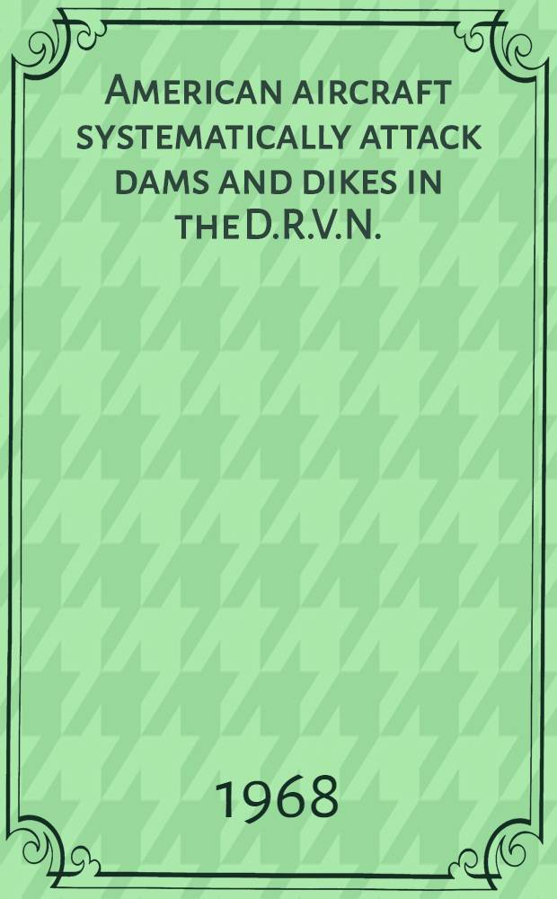 American aircraft systematically attack dams and dikes in the D.R.V.N.