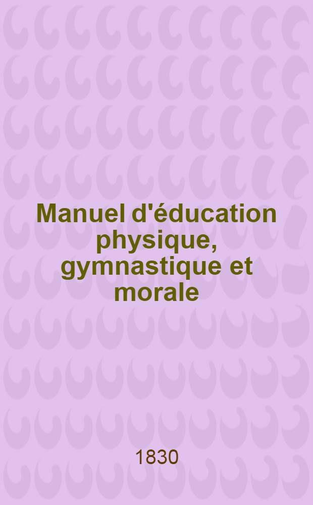 Manuel d'éducation physique, gymnastique et morale