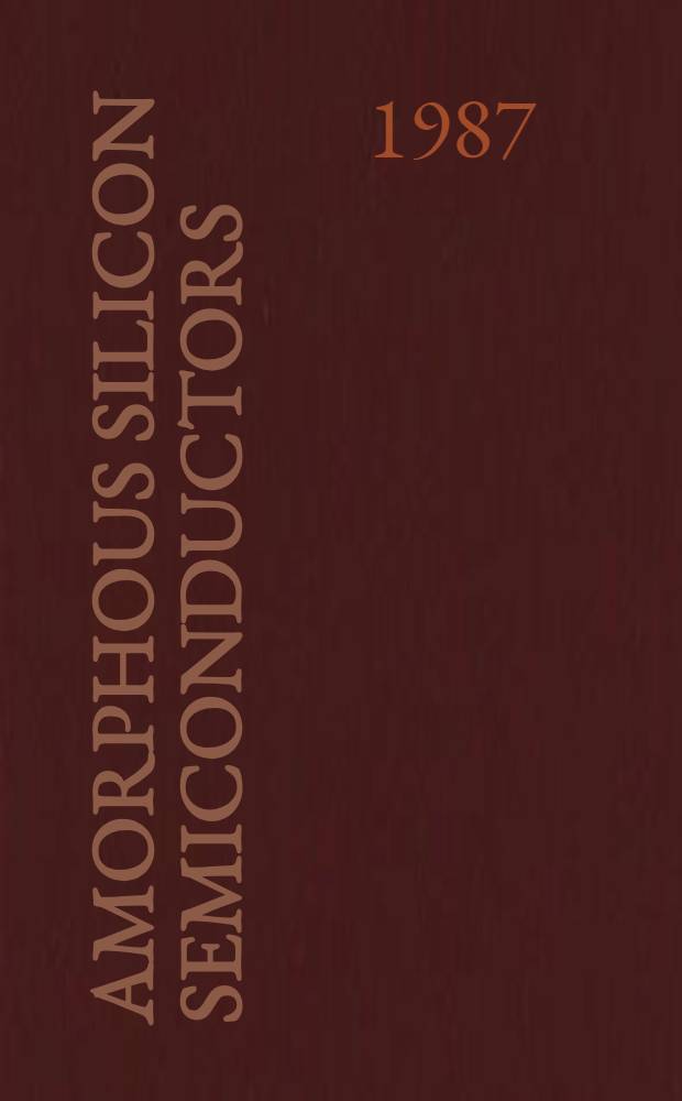 Amorphous silicon semiconductors: Pure a. hydrogenated : Symp. held Apr. 21-24, 1987, Anaheim, Calif., USA