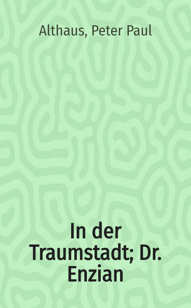 In der Traumstadt; Dr. Enzian: Gedichte / Peter Paul Althaus