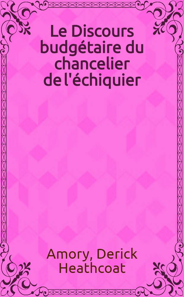 Le Discours budg&eacute;taire du chancelier de l'&eacute;chiquier : Prononc&eacute; le 7 avril 1959
