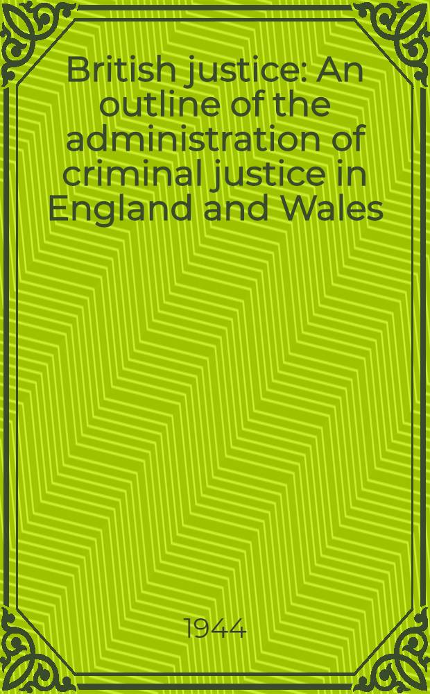 British justice : An outline of the administration of criminal justice in England and Wales