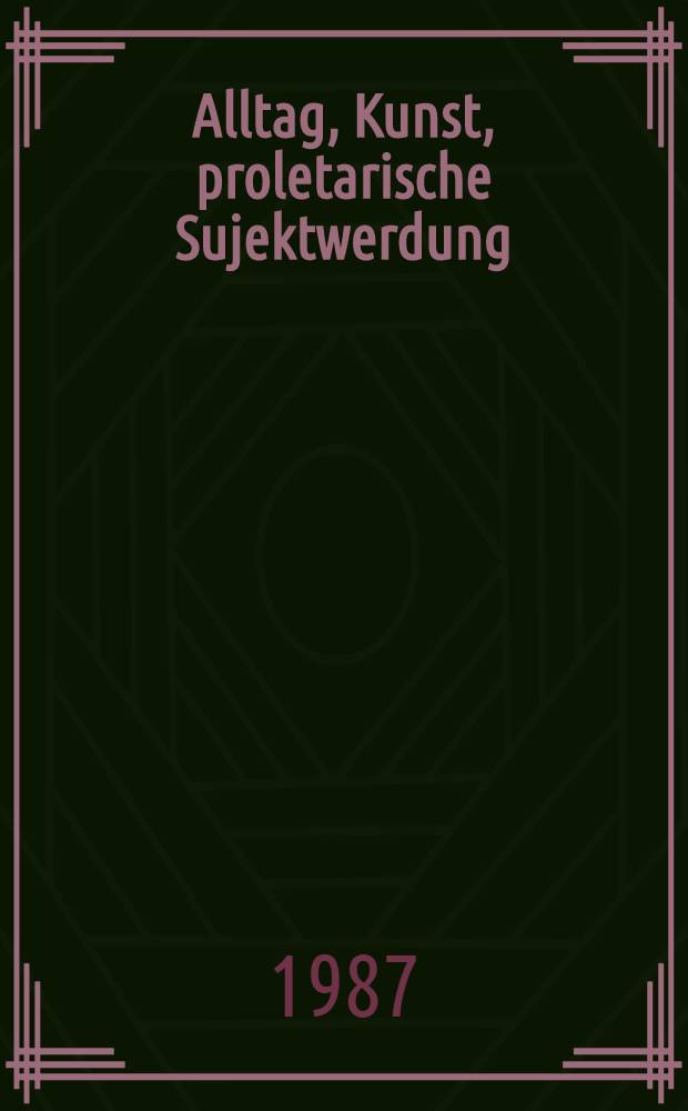 Alltag, Kunst, proletarische Sujektwerdung