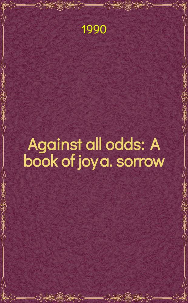 Against all odds : A book of joy a. sorrow : With diary a. digressions