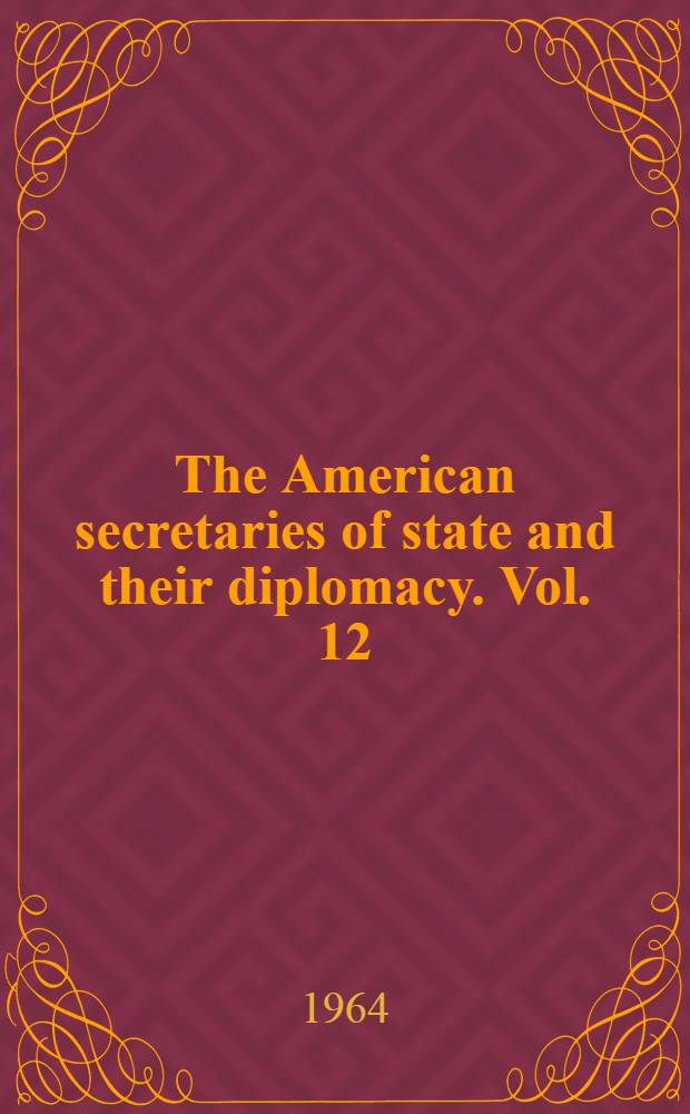 The American secretaries of state and their diplomacy. Vol. 12 : Pratt, J. W. Cordell Hull. 1933-1944