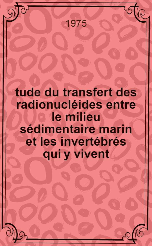 Étude du transfert des radionucléides entre le milieu sédimentaire marin et les invertébrés qui y vivent : Thèse