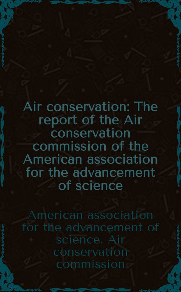 Air conservation : The report of the Air conservation commission of the American association for the advancement of science