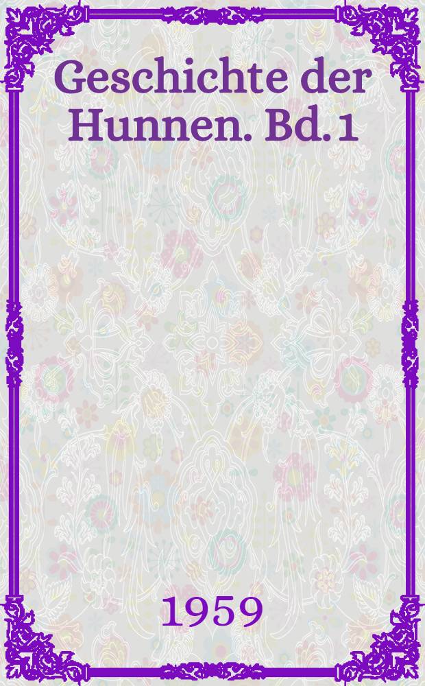 Geschichte der Hunnen. Bd. 1 : Von den Anf&auml;ngen bis zum Einbruch in Europa