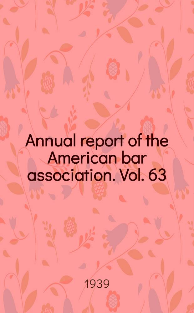 Annual report of the American bar association. Vol. 63 : Including proceedings of the sixty-first annual meeting held at Cleveland, Ohio, July 25-29, 1938