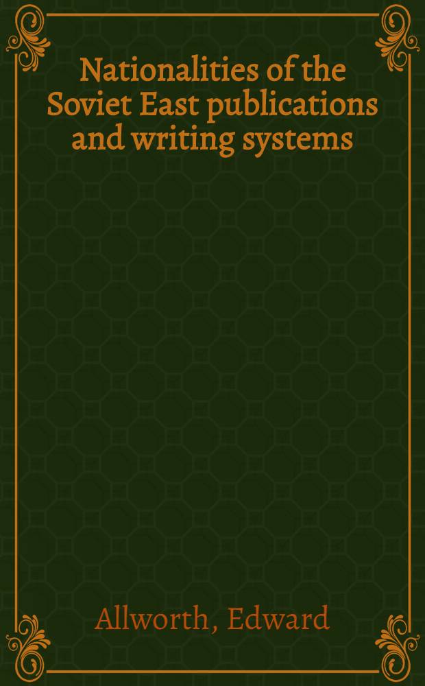 Nationalities of the Soviet East publications and writing systems : A bibliographical directory and transliteration tables for Iranian- and Turkic-language publications, 1818-1945, located in U. S. libraries