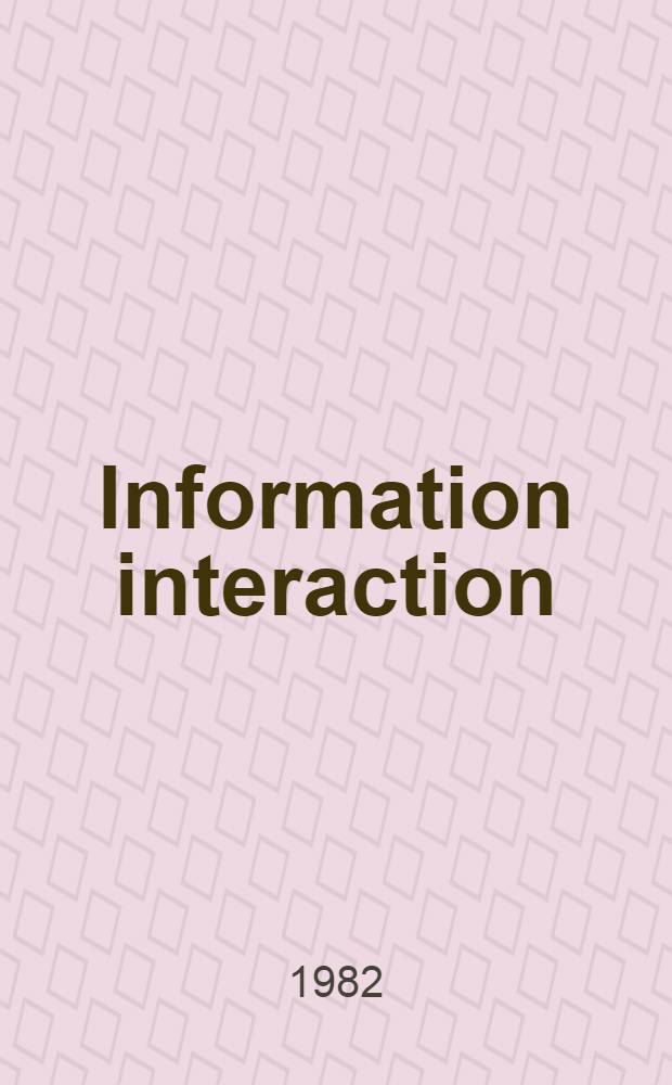 Information interaction : Proc. of the 45rd ASIS annu. meeting, Columbus, Ohio, Oct. 17-21, 1982