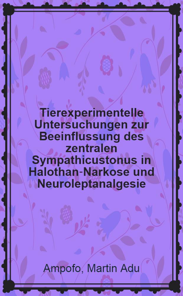 Tierexperimentelle Untersuchungen zur Beeinflussung des zentralen Sympathicustonus in Halothan-Narkose und Neuroleptanalgesie : Inaug.-Diss. ... der ... Med. Fakult&auml;t der ... Univ. zu Bonn
