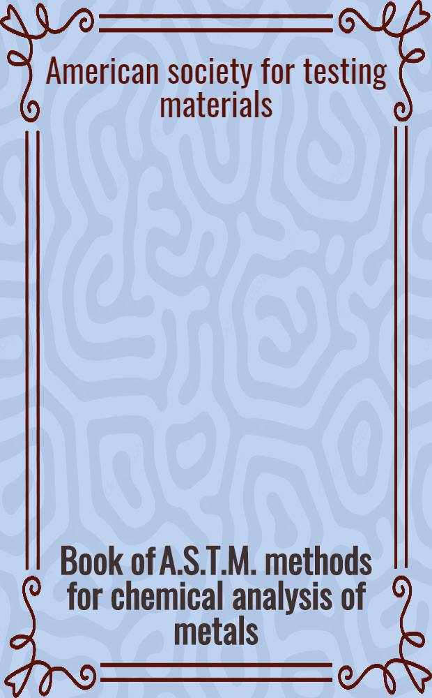 Book of A.S.T.M. methods for chemical analysis of metals : (A part of the Book of A.S.T.M. standards)
