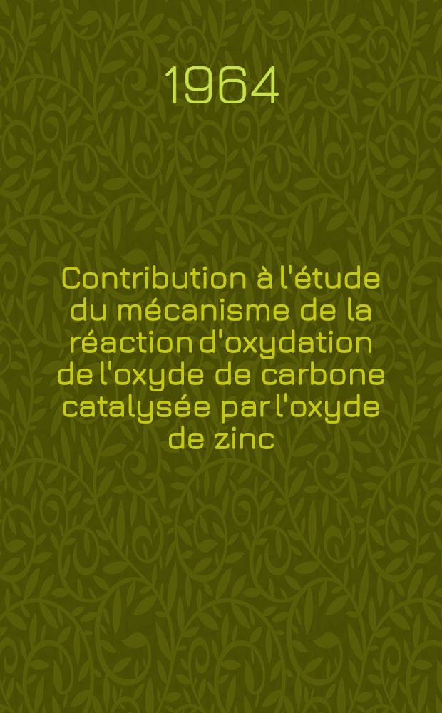 Contribution à l'étude du mécanisme de la réaction d'oxydation de l'oxyde de carbone catalysée par l'oxyde de zinc: 1-re thèse; Propositions données par la Faculté: 2-me thèse: Thèses présentées à la Faculté des sciences de l'Univ. de Lyon ... / par Pierre Amigues ..