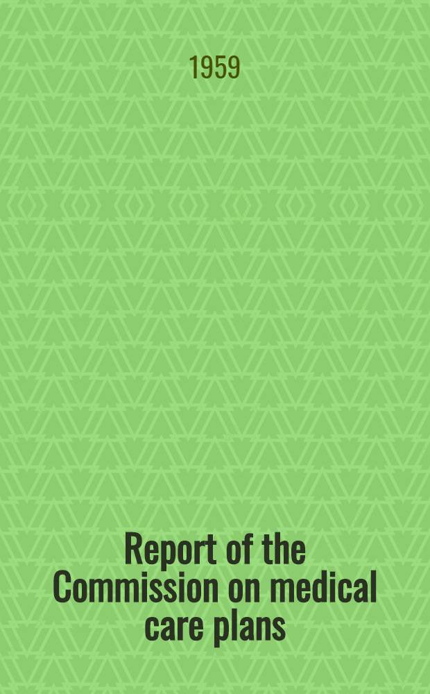 Report of the Commission on medical care plans : Findings, conclusions and recommendations