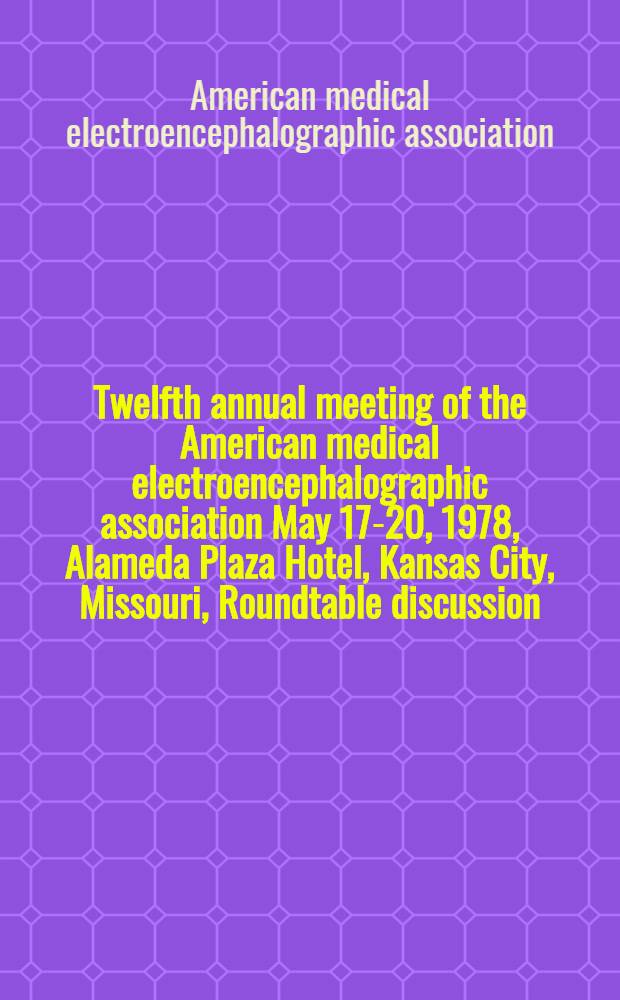 Twelfth annual meeting of the American medical electroencephalographic association May 17-20, 1978, Alameda Plaza Hotel, Kansas City, Missouri, Roundtable discussion