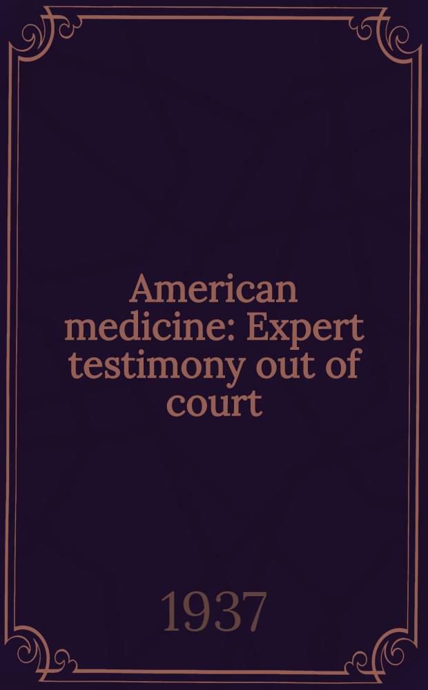 American medicine : Expert testimony out of court : Vol. 1-2