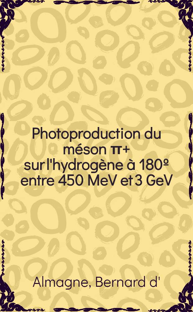 Photoproduction du m&eacute;son &pi;+ sur l'hydrog&egrave;ne &agrave; 180&ordm; entre 450 MeV et 3 GeV : Article principal ... recouvrant en partie la th&egrave;se ... soutenue ... &agrave; la Fac. des sciences d'Orsay, Paris XI