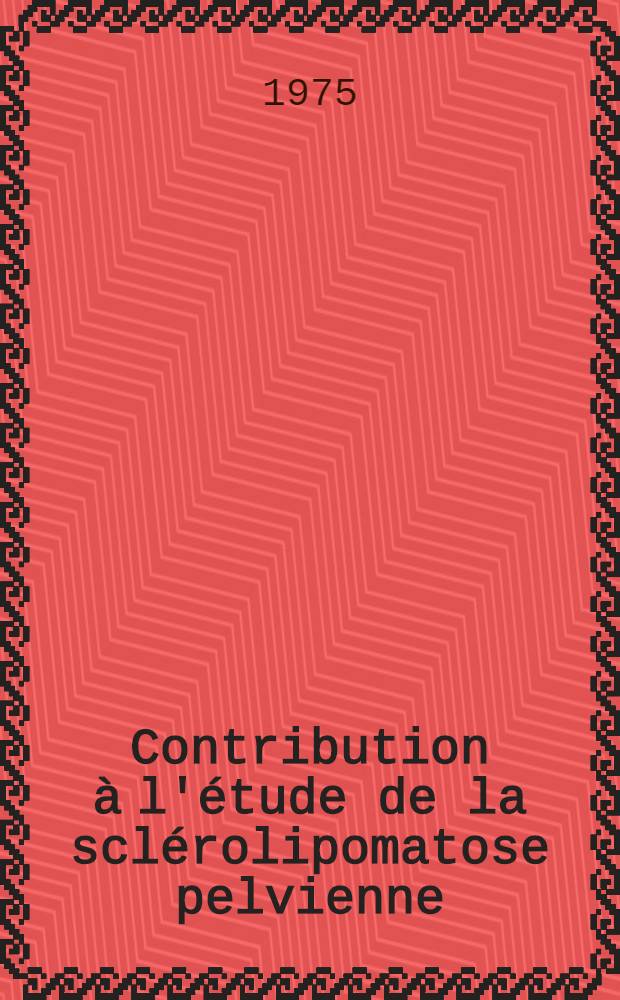 Contribution &agrave; l'&eacute;tude de la scl&eacute;rolipomatose pelvienne