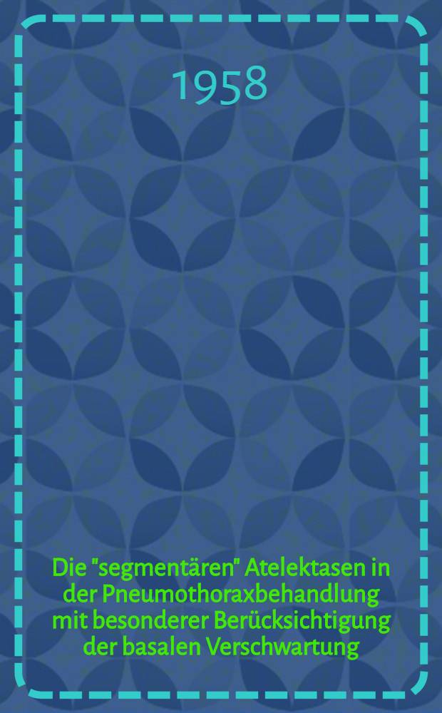 Die "segmentären" Atelektasen in der Pneumothoraxbehandlung mit besonderer Berücksichtigung der basalen Verschwartung