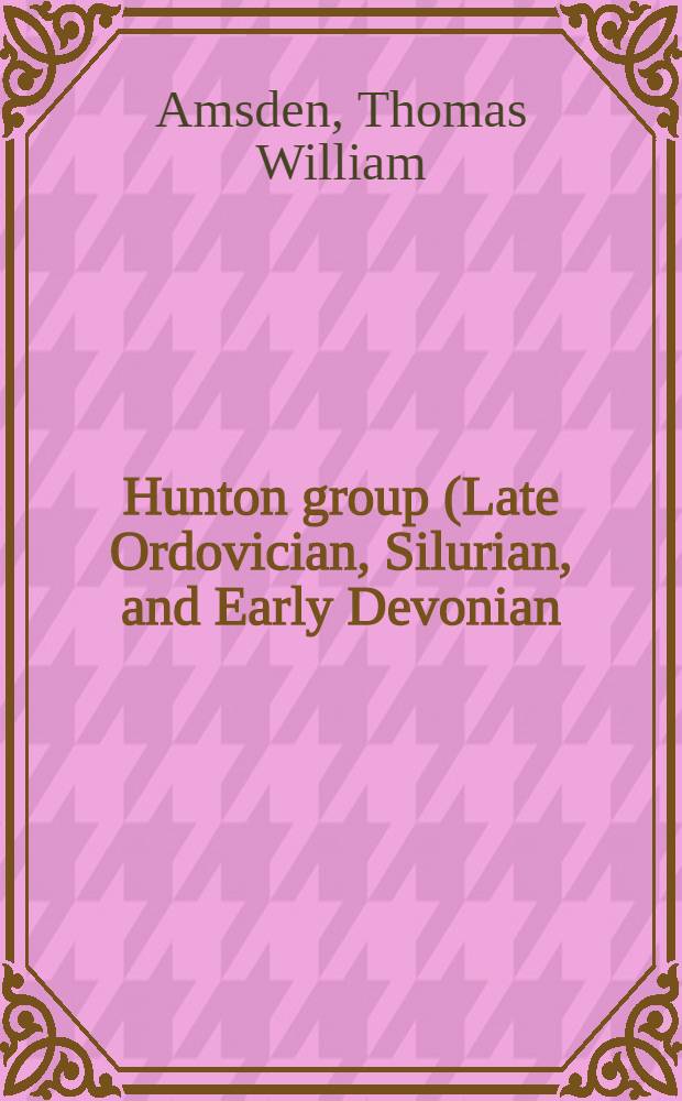 Hunton group (Late Ordovician, Silurian, and Early Devonian) in the Anadarko basin of Oklahoma