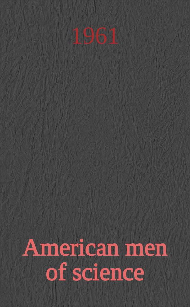 American men of science : A biographical directory. [4] : The physical & biological sciences