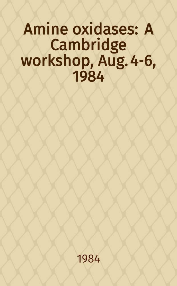Amine oxidases : A Cambridge workshop, Aug. 4-6, 1984 : An informal look at the biochemistry, pharmacology a. clinical importance of amine axidases