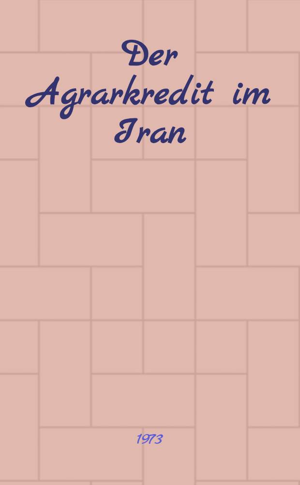 Der Agrarkredit im Iran : Ergebnisse empirischer Untersuchungen in südiranischen Dörfern : Diss. ... vorgelegt ... der Wirtschafts- und sozialwiss. Fak. der Univ. Hohenheim ..