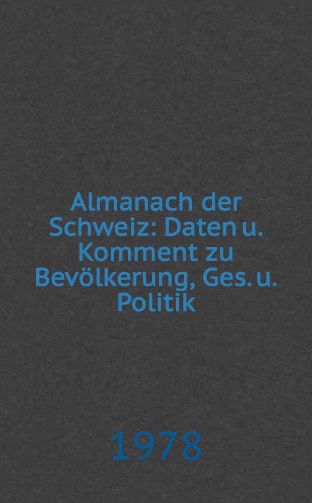 Almanach der Schweiz : Daten u. Komment zu Bev&ouml;lkerung, Ges. u. Politik