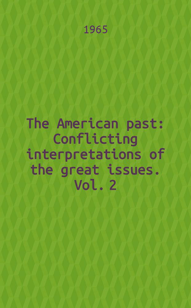 The American past : Conflicting interpretations of the great issues. Vol. 2