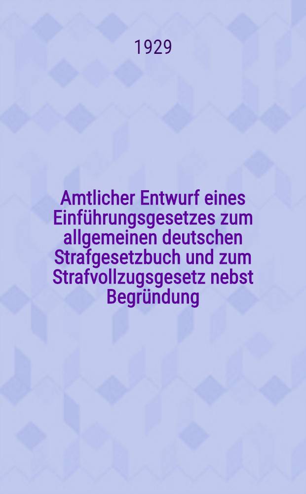 Amtlicher Entwurf eines Einführungsgesetzes zum allgemeinen deutschen Strafgesetzbuch und zum Strafvollzugsgesetz nebst Begründung