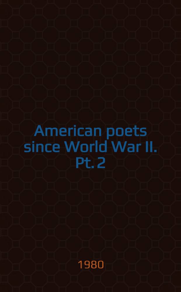 American poets since World War II. Pt. 2 : L - Z ; Cumulative index [to] vol. 1-5