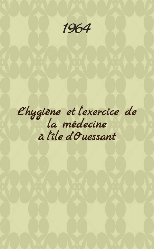 L'hygiène et l'exercice de la médecine à l'île d'Ouessant : Thèse ..