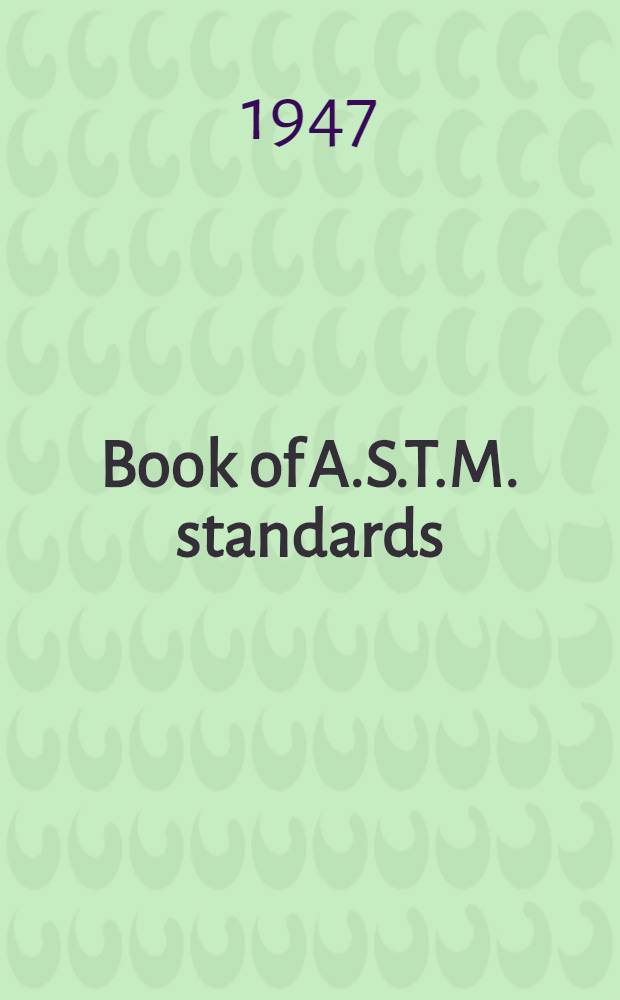 Book of A.S.T.M. standards : Incl. tentatives (A triennial publ.). 1946. P. 1-A : Ferrous metals