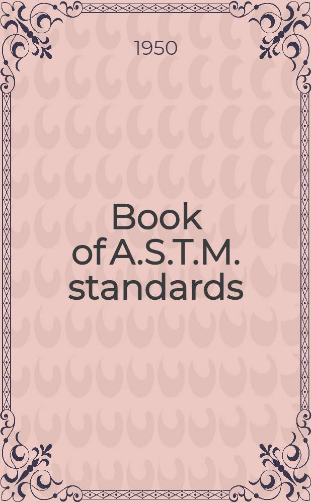 Book of A.S.T.M. standards : Incl. tentatives (A triennial publ.). 1949. P. 3 : Cement, concrete, ceramics, thermal insulation, road materials, waterproofing, soils