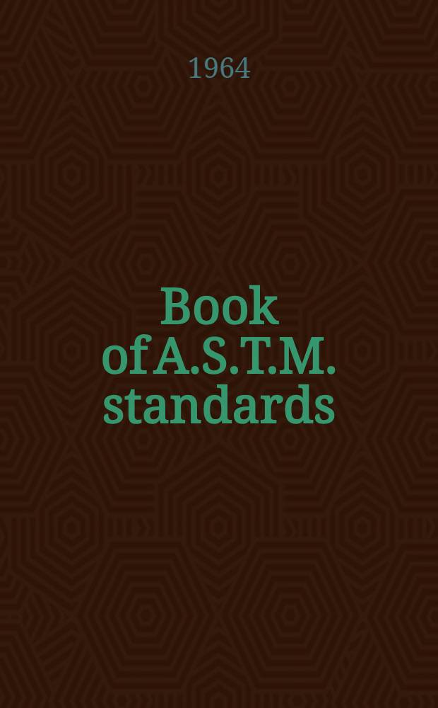 Book of A.S.T.M. standards : Incl. tentatives (A triennial publ.). 1964. P. 13 : Refractories; glass; ceramic materials