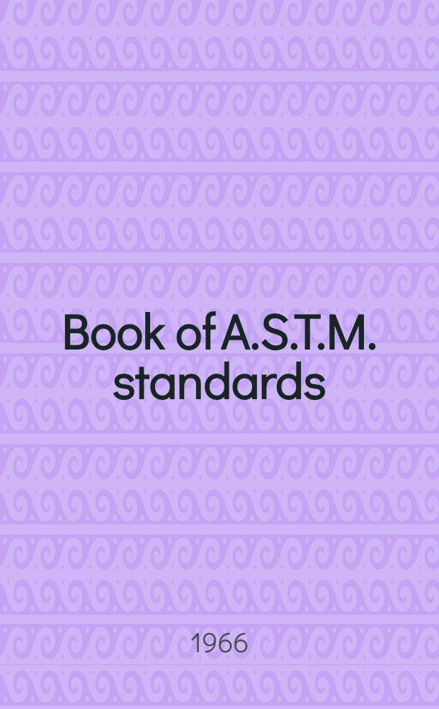 Book of A.S.T.M. standards : Incl. tentatives (A triennial publ.). 1966. P. 5 : Copper and copper alloys