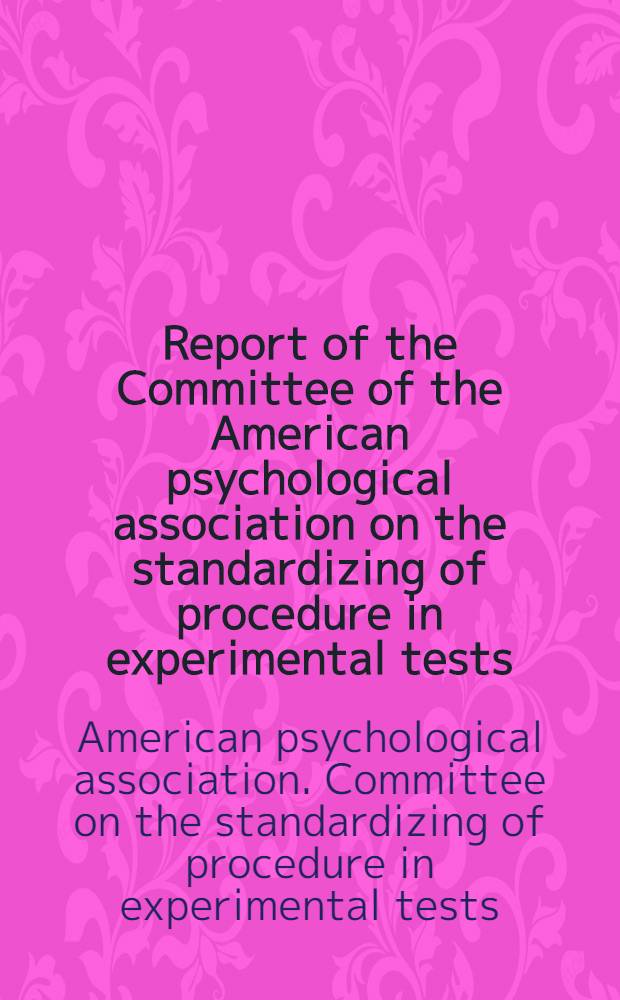 Report of the Committee of the American psychological association on the standardizing of procedure in experimental tests