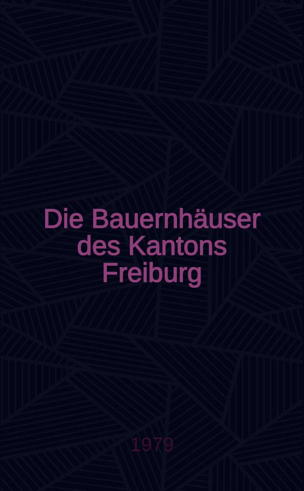 Die Bauernhäuser des Kantons Freiburg = La maison paysanne fribourgeoise