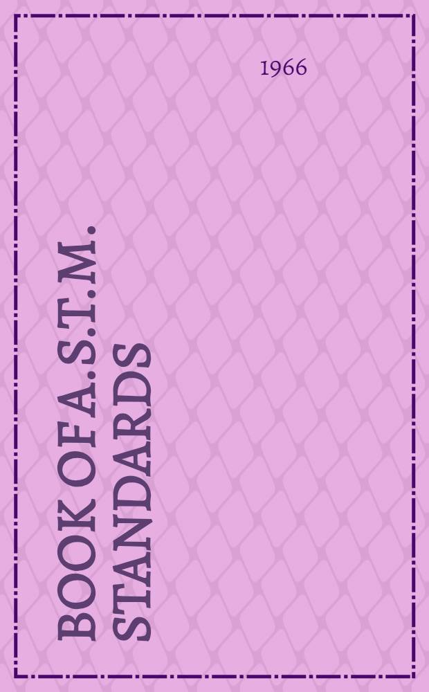 Book of A.S.T.M. standards : Incl. tentatives (A triennial publ.). 1966. P. 31 : Metallography; non-destructive testing; radioisotopes and radiation effects; industrial chemicals; emission, absorption, and mass spectroscopy; gas chromatography, and space simulation