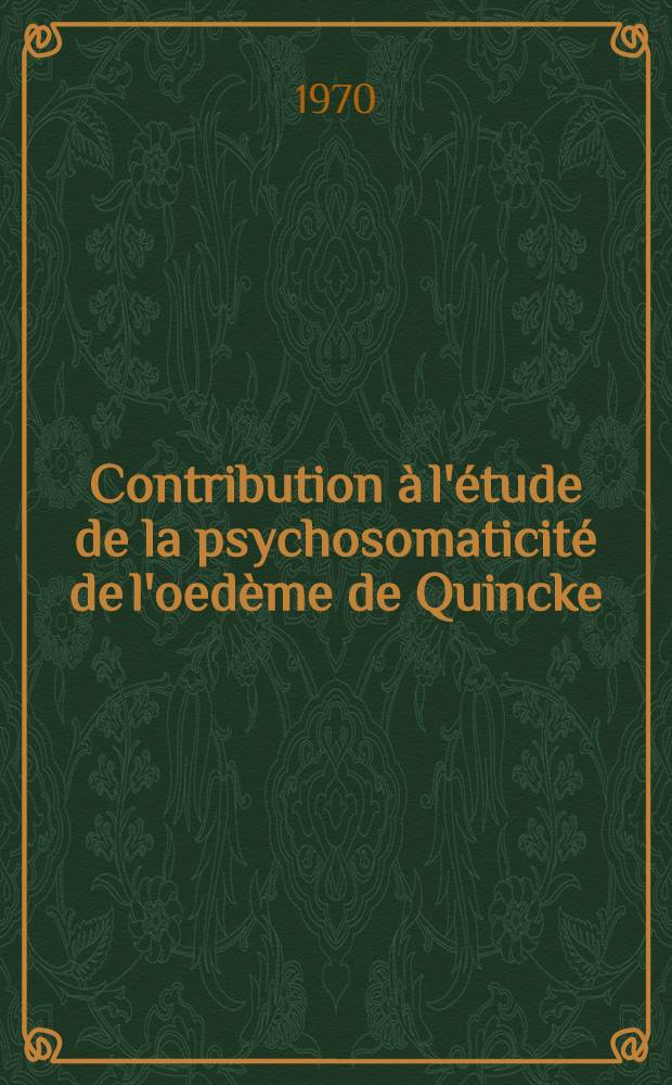 Contribution à l'étude de la psychosomaticité de l'oedème de Quincke : Thèse ..
