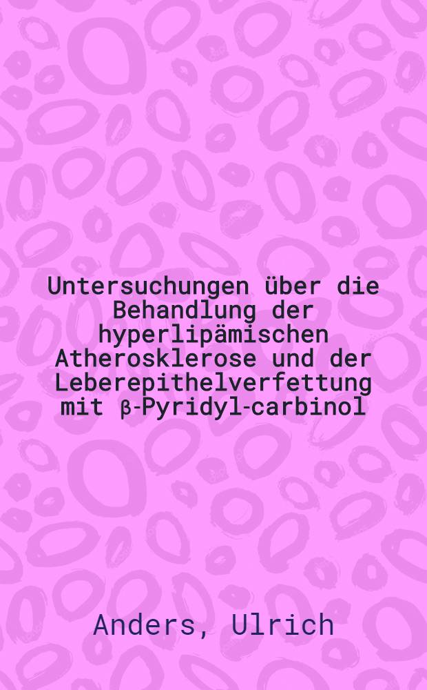 Untersuchungen &uuml;ber die Behandlung der hyperlip&auml;mischen Atherosklerose und der Leberepithelverfettung mit &beta;-Pyridyl-carbinol : Inaug.-Diss. ... der ... Med. Fakult&auml;t der ... Univ. Erlangen-N&uuml;rnberg