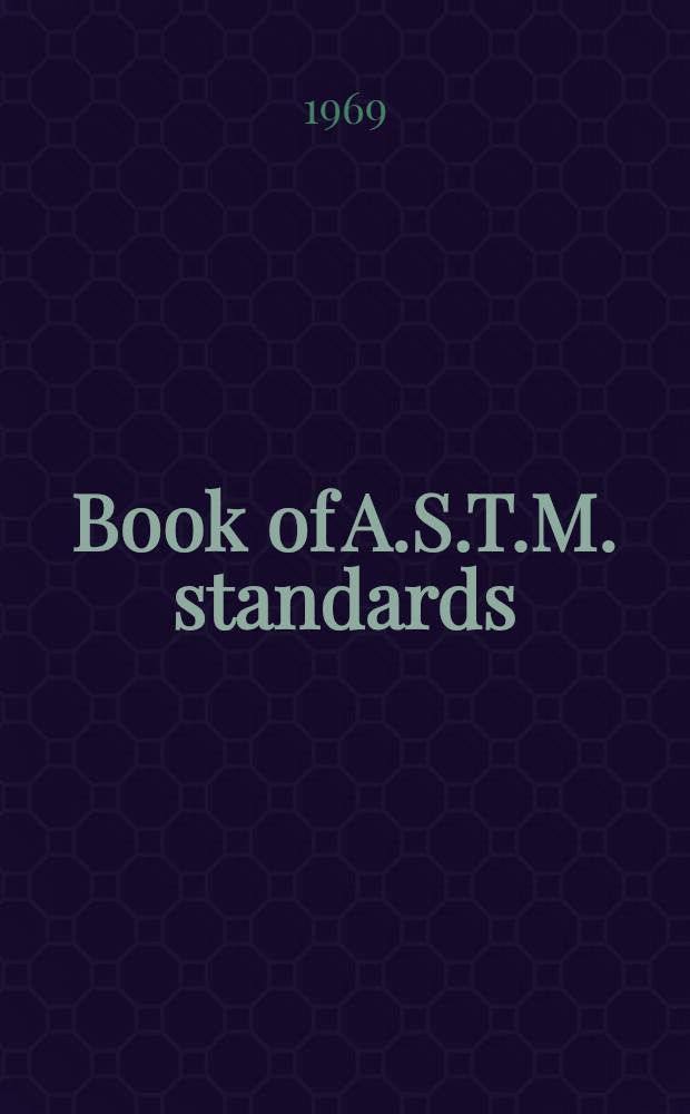 Book of A.S.T.M. standards : Incl. tentatives (A triennial publ.). 1969. P. 4 : Structural steel; concrete reinforcing steel; boiler and pessure vessel plate; steel rails, wheels, and tires; bearing steel; steel forgings; ferrous filler metal