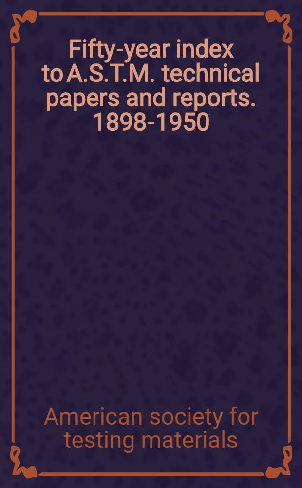 Fifty-year index to A.S.T.M. technical papers and reports. 1898-1950