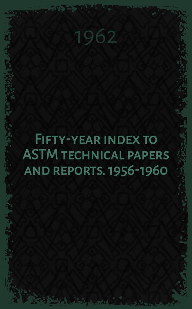 Fifty-year index to ASTM technical papers and reports. 1956-1960