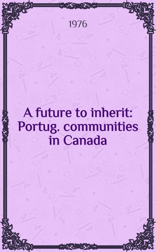 A future to inherit : Portug. communities in Canada