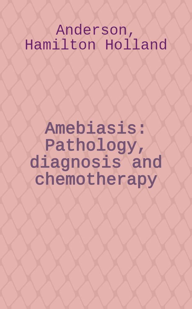 Amebiasis : Pathology, diagnosis and chemotherapy