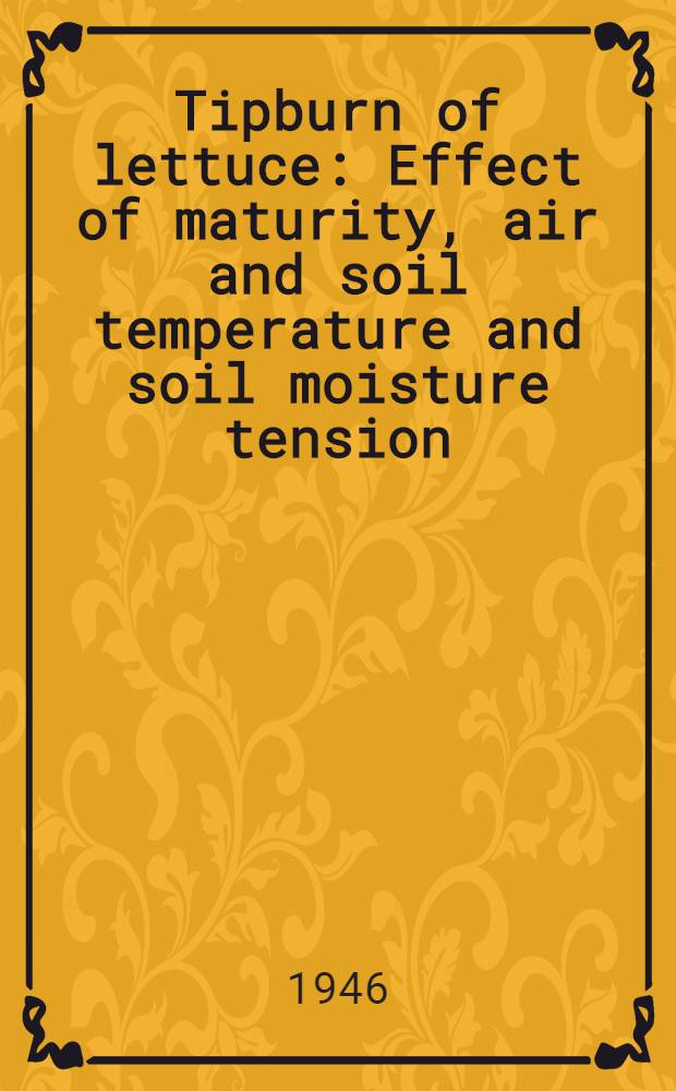 Tipburn of lettuce : Effect of maturity, air and soil temperature and soil moisture tension